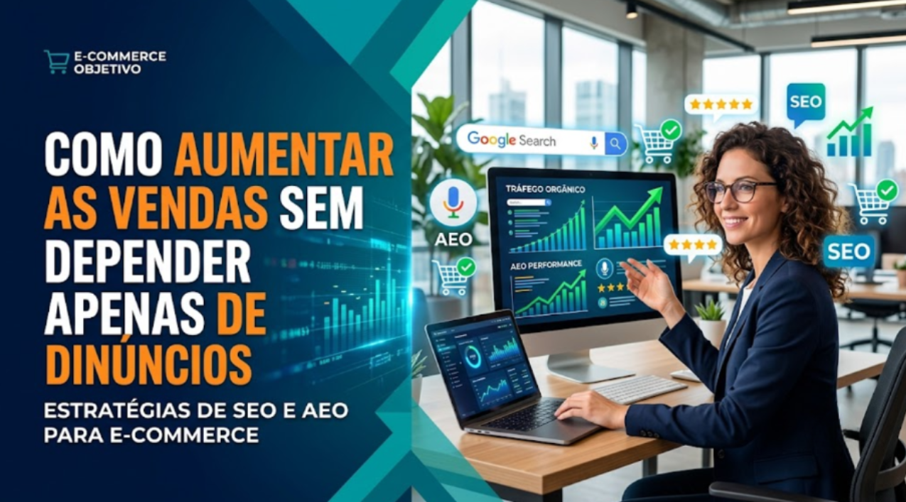 SEO e AEO para E-commerce: Como Aumentar as Vendas sem Depender Apenas de Anúncios